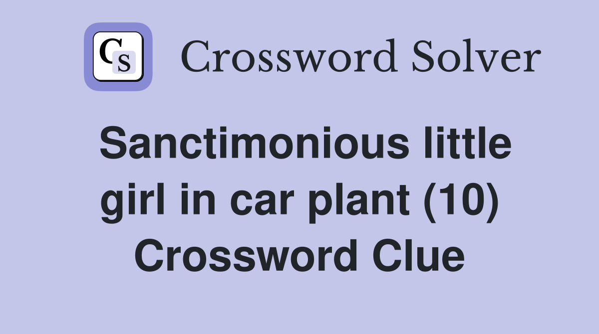 Sanctimonious little girl in car plant (10) - Crossword Clue Answers